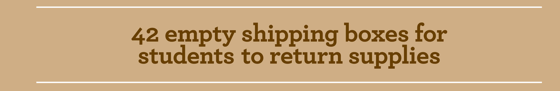 42 empty shipping boxes for students to return supplies